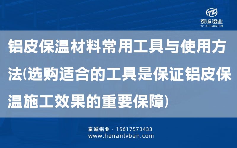 铝皮保温工具，现代工业与建筑领域的重要角色